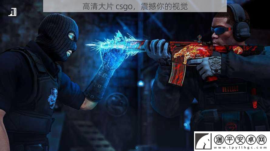 高清大片-csgo-震撼你的视觉