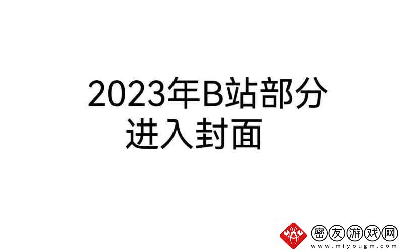 2023-年免费进入-B-站：B站-官方宣布-2023-年起正式开放免费进入权限