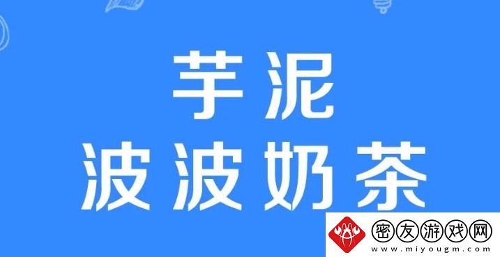 芋泥波波奶茶是什么梗络用语-芋泥波波奶茶梗意思及出处分享